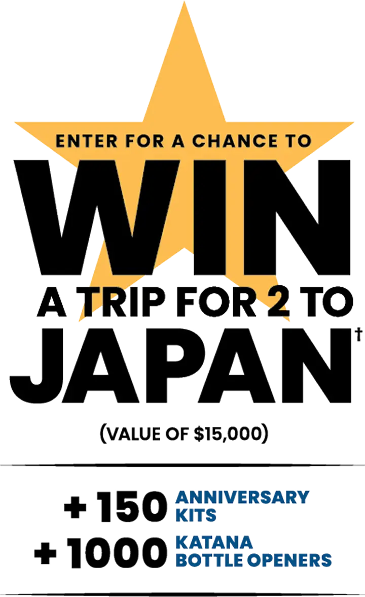 Enter for a chance to WIN a trip for 2 to JAPAN, (value of $15,000) plus 150 Anniversary Kits, plus 1,000 Katana bottle openers